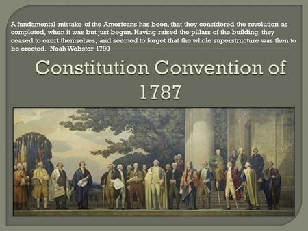 A fundamental mistake of the Americans has been, that they considered the revolution as completed, when it was but just begun. Having raised the pillars.