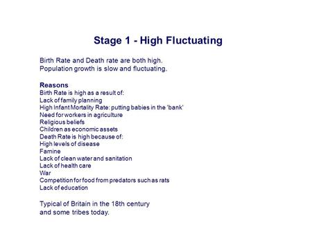 Birth Rate and Death rate are both high. Population growth is slow and fluctuating. Reasons Birth Rate is high as a result of: Lack of family planning.