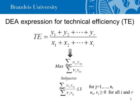 DEA expression for technical efficiency (TE) 1 Max for j=1, …, n, u r, v i ≥ 0 for all i and r Subject to.