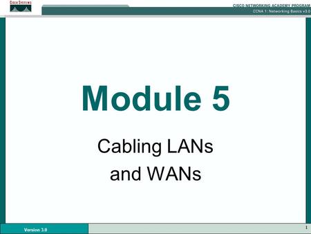 1 Version 3.0 Module 5 Cabling LANs and WANs. 2 Version 3.0 LAN Physical Layer Various symbols are used to represent media types. Each computer network.