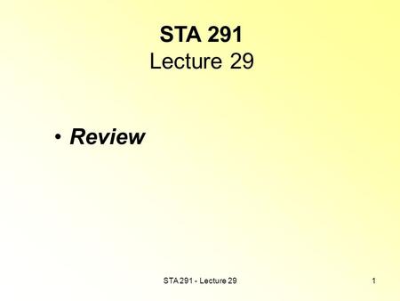 STA 291 - Lecture 291 STA 291 Lecture 29 Review. STA 291 - Lecture 292 Final Exam, Thursday, May 6 When: 6:00pm-8:00pm Where: CB 106 Make-up exam: Friday.