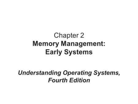 Chapter 2 Memory Management: Early Systems Understanding Operating Systems, Fourth Edition.