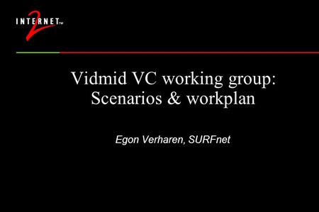 Vidmid VC working group: Scenarios & workplan Egon Verharen, SURFnet.