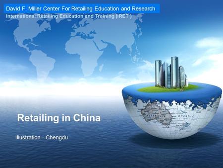 David F. Miller Center For Retailing Education and Research International Retailing Education and Training (IRET ) Retailing in China Illustration - Chengdu.