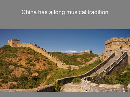 China has a long musical tradition. A Billion and a Quarter People, Includes 56 Recognized Minorities.