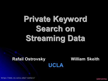 Private Keyword Search on Streaming Data Rafail Ostrovsky William Skeith UCLA (patent pending)