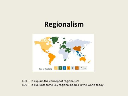 Regionalism LO1 – To explain the concept of regionalism