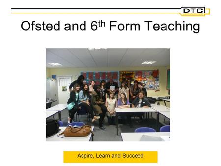 Aspire, Learn and Succeed Ofsted and 6 th Form Teaching.