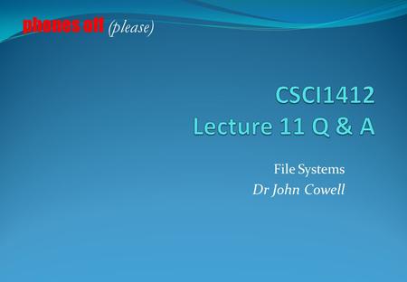 File Systems Dr John Cowell phones off (please). Q 1 Which of the following statements about NTFS is NOT true? a) NTFS uses 64 bit addressing. b) Supports.