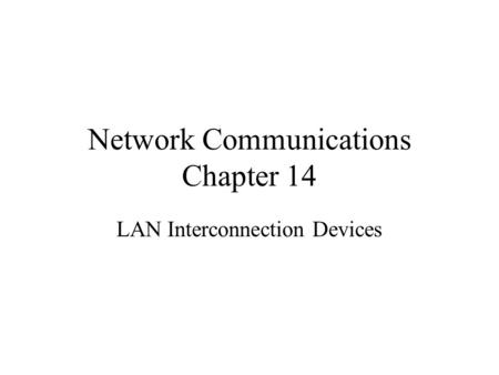 Network Communications Chapter 14 LAN Interconnection Devices.