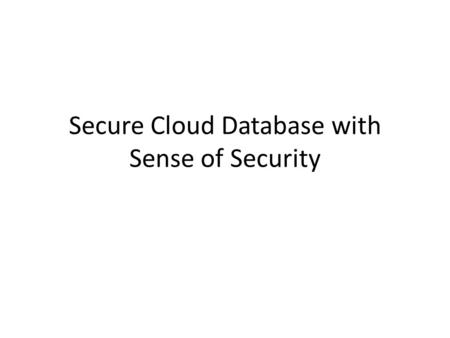 Secure Cloud Database with Sense of Security. Introduction Cloud computing – IT as a service from third party service provider Security in cloud environment.