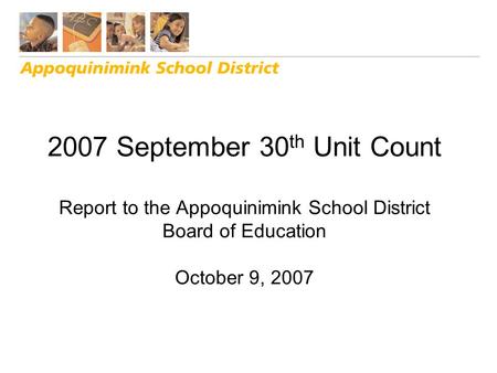 2007 September 30 th Unit Count Report to the Appoquinimink School District Board of Education October 9, 2007.