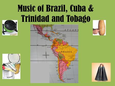 Music of Brazil, Cuba & Trinidad and Tobago. Music of Brazil This is perhaps one of the most popular music and dance styles ever to emerge from Brazil: