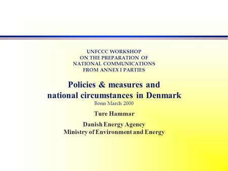 UNFCCC WORKSHOP ON THE PREPARATION OF NATIONAL COMMUNICATIONS FROM ANNEX I PARTIES Policies & measures and national circumstances in Denmark Bonn March.