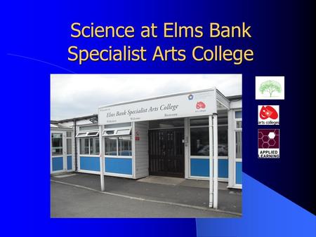 Science at Elms Bank Specialist Arts College. Our school A generic special school serving the borough of Bury 160 students aged 11-19 A wide range of.