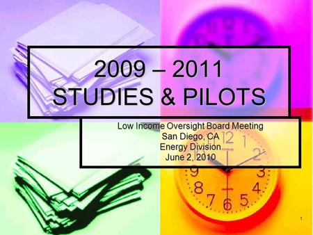 1 2009 – 2011 STUDIES & PILOTS Low Income Oversight Board Meeting San Diego, CA Energy Division June 2, 2010.