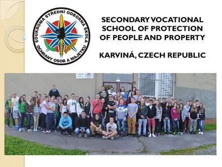 SECONDARY VOCATIONAL SCHOOL OF PROTECTION OF PEOPLE AND PROPERTY KARVINÁ, CZECH REPUBLIC.