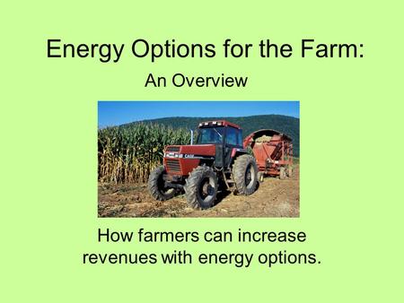 Energy Options for the Farm: An Overview How farmers can increase revenues with energy options.