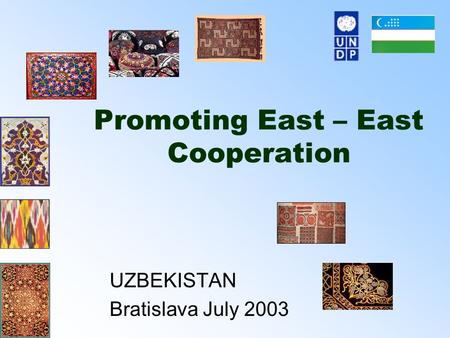 Promoting East – East Cooperation UZBEKISTAN Bratislava July 2003.