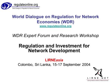 World Dialogue on Regulation for Network Economies (WDR) www.regulateonline.org WDR Expert Forum and Research Workshop www.regulateonline.org Regulation.