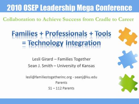 2010 OSEP Leadership Mega Conference Collaboration to Achieve Success from Cradle to Career Lesli Girard – Families Together Sean J. Smith – University.