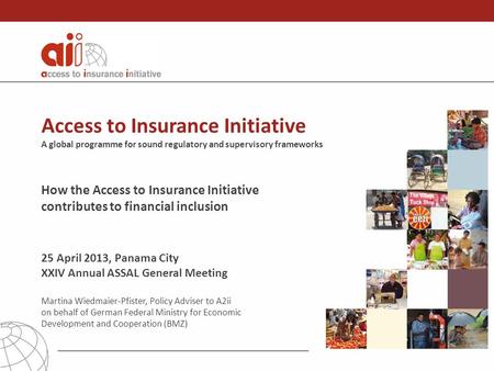 Access to Insurance Initiative A global programme for sound regulatory and supervisory frameworks How the Access to Insurance Initiative contributes to.