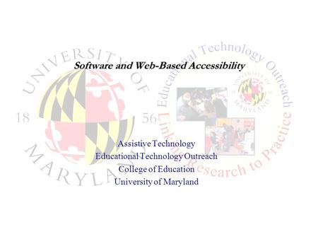 Software and Web-Based Accessibility Assistive Technology Educational Technology Outreach College of Education University of Maryland.