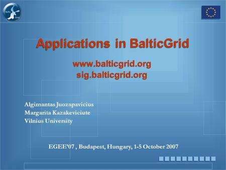 Applications in BalticGrid www.balticgrid.org sig.balticgrid.org www.balticgrid.org sig.balticgrid.org EGEE’07, Budapest, Hungary, 1-5 October 2007 Algimantas.