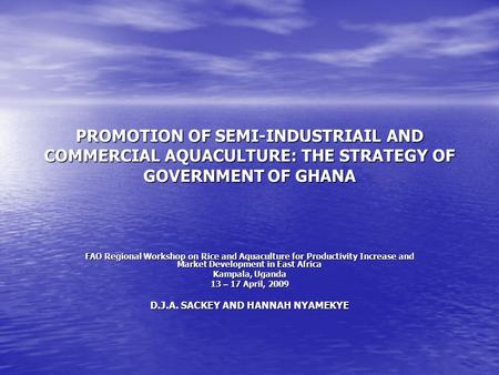 PROMOTION OF SEMI-INDUSTRIAIL AND COMMERCIAL AQUACULTURE: THE STRATEGY OF GOVERNMENT OF GHANA FAO Regional Workshop on Rice and Aquaculture for Productivity.