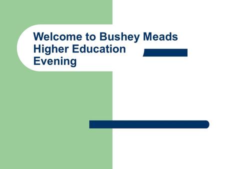 Welcome to Bushey Meads Higher Education Evening.