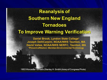 Reanalysis of Southern New England Tornadoes To Improve Warning Verification Daniel Brook, Lyndon State College* Joseph DelliCarpini, NOAA/NWS Taunton,