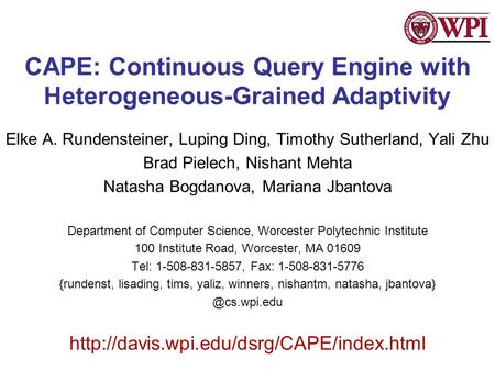 CAPE: Continuous Query Engine with Heterogeneous-Grained Adaptivity Elke A. Rundensteiner, Luping Ding, Timothy Sutherland, Yali Zhu Brad Pielech, Nishant.