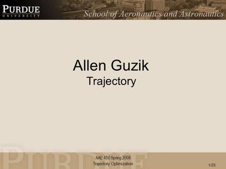 AAE 450 Spring 2008 Allen Guzik Trajectory Trajectory Optimization 1/25.