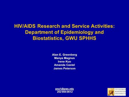 HIV/AIDS Research and Service Activities: Department of Epidemiology and Biostatistics, GWU SPHHS Alan E. Greenberg Manya Magnus Irene Kuo Amanda Castel.