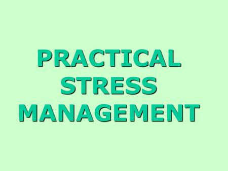 PRACTICAL STRESS MANAGEMENT. + + EMPLOYER’S ROLES: 1Identify significant hazards (dust in our example) 2Remove or control/reduce significant risks (e.g.