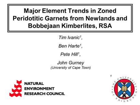 Major Element Trends in Zoned Peridotitic Garnets from Newlands and Bobbejaan Kimberlites, RSA Tim Ivanic 1, Ben Harte 1, Pete Hill 1, John Gurney (University.