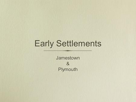 Early Settlements Jamestown & Plymouth Jamestown & Plymouth.