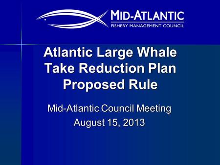 Atlantic Large Whale Take Reduction Plan Proposed Rule Mid-Atlantic Council Meeting August 15, 2013.