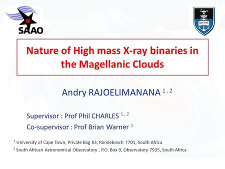 Nature of High mass X-ray binaries in the Magellanic Clouds Andry RAJOELIMANANA 1, 2 ‏ Supervisor : Prof Phil CHARLES 1, 2 Co-supervisor : Prof Brian Warner.