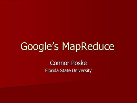 Google’s MapReduce Connor Poske Florida State University.