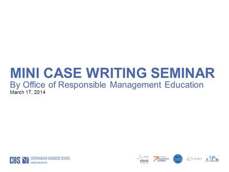 MINI CASE WRITING SEMINAR By Office of Responsible Management Education March 17, 2014.