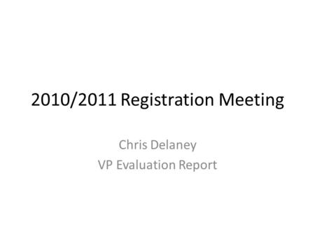 2010/2011 Registration Meeting Chris Delaney VP Evaluation Report.