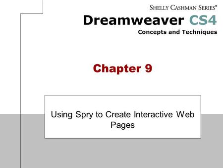 Dreamweaver CS4 Concepts and Techniques Chapter 9 Using Spry to Create Interactive Web Pages.