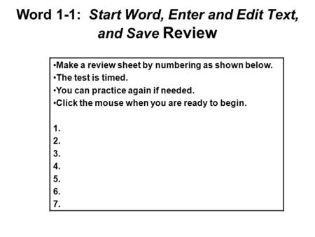 Word 1-1: Start Word, Enter and Edit Text, and Save Review Make a review sheet by numbering as shown below. The test is timed. You can practice again if.