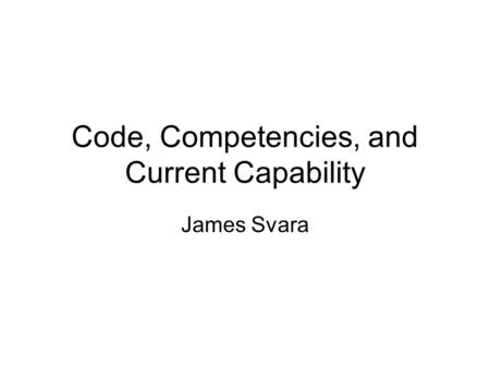 Code, Competencies, and Current Capability James Svara.