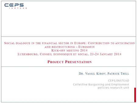 S OCIAL DIALOGUE IN THE FINANCIAL SECTOR IN E UROPE : C ONTRIBUTION TO ANTICIPATION AND RESTRUCTURING - E UROSOFIN K ICK - OFF MEETING 2014 L UXEMBOURG,