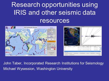 Research opportunities using IRIS and other seismic data resources John Taber, Incorporated Research Institutions for Seismology Michael Wysession, Washington.