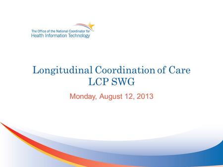 Longitudinal Coordination of Care LCP SWG Monday, August 12, 2013.