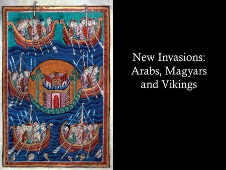 New Invasions: Arabs, Magyars and Vikings. Troubles in the 9 th and 10 th Centuries: Main Themes  The collapse of Charlemagne’s empire coincided with.