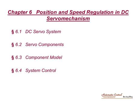 Chapter 6 Position and Speed Regulation in DC Servomechanism § 6.1 DC Servo System § 6.2 Servo Components § 6.3 Component Model § 6.4 System Control.